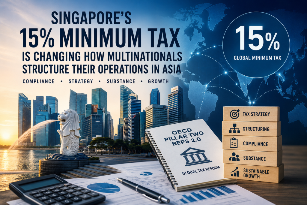 Singapore’s 15% Minimum Tax Is Changing How Multinationals Structure Their Operations in Asia.